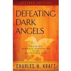 Defeating Dark Angels: Breaking Demonic Oppression in the Believer's Life (Paperback, 2016)