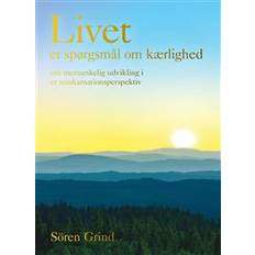 Livet – et spørgsmål om kærlighed: om menneskelig udvikling i et reinkarnationsperspektiv (Inbunden, 2017)
