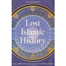 Lost Islamic History: Reclaiming Muslim Civilisation from the Past (Häftad, 2017)