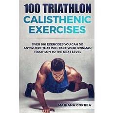 Level over 100 Triathlon Calisthenic Exercises: Over 100 Exercises You Can Do Anywhere That Will Take Your Ironman to the Next Level (Häftad, 2016)