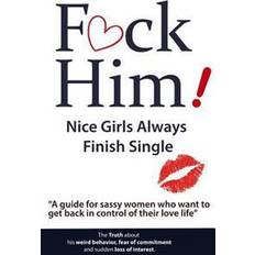 Ck women F*ck Him! - Nice Girls Always Finish Single - 'A Guide for Sassy Women Who Want to Get Back in Control of Their Love Life' (Hæftet, 2016)