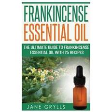 Frankincense oil Frankincense Essential Oil: The Ultimate Guide to Frankincense Essential Oil with 25 Recipes (Hæftet, 2016)