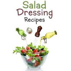 Top dressing Salad Dressing Recipes: Top 50 Most Delicious Homemade Salad Dressings: [A Salad Dressing Cookbook] (Häftad, 2016)