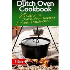 Dutch oven The Dutch Oven Cookbook: 25 Delicious Dutch Oven Recipes for Your Dutch Oven (Paperback, 2015)