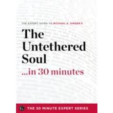 Untethered soul Untethered Soul ...in 30 Minutes - The Expert Guide to Michael A. Singer's Critically Acclaimed Book (E-bok, 2013)