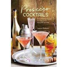 Prosecco Cocktails: 40 Tantalizing Recipes for Everyone's Favourite Sparkler (Inbunden, 2017)