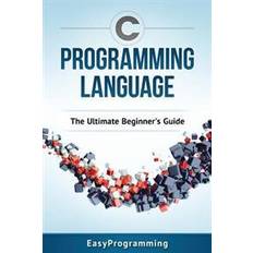 C programming language C Programming Language: The Ultimate Beginner's Guide (Hæftet, 2016)