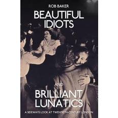 Historical Fiction Books Beautiful Idiots and Brilliant Lunatics: A Sideways Look at Twentieth-Century London (Paperback, 2015)