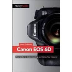 Canon EOS 6D: The Guide to Understanding and Using Your Camera (Hæftet)