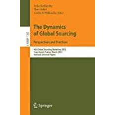 The Dynamics of Global Sourcing: Perspectives and Practices: 6th Global Sourcing Workshop 2012, Courchevel, France, March 12-15, 2012, Revised ... Notes in Business Information Processing)