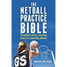 Netball The Netball Practice Bible: Essential Drills, Session Plans and Coaching Advice