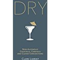 Dry: Non-Alcoholic Cocktails, Cordials and Clever Concoctions