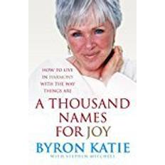 Byron katie A Thousand Names For Joy: How To Live In Harmony With The Way Things Are