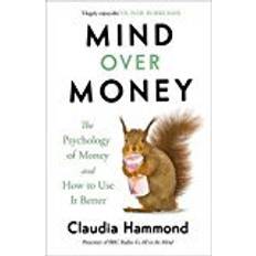 The psychology of money Mind Over Money: The Psychology of Money and How To Use It Better