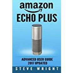 Alexa echo dot Amazon Echo Plus: Amazon Echo Plus: Advanced User Guide 2017 Updated: Step-By-Step Instructions To Enrich Your Smart Life (alexa, dot, echo amazon, ... amazon dot, echo dot user manual): Volume 6