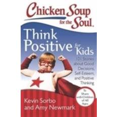 Books Chicken Soup for the Soul: Think Positive for Kids: 101 Stories about Good Decisions, Self-Esteem, and Positive Thinking (Paperback, 2013)