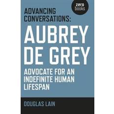 Advancing Conversations: Aubrey de Grey - Advocate for an Indefinite Human Lifespan (Paperback, 2016)