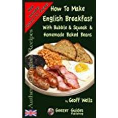 Baked beans How To Make English Breakfast: With Bubble & Squeak & Homemade Baked Beans: Volume 6 (Authentic English Recipes)