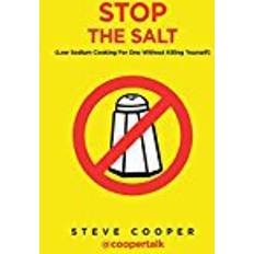 Salt cooking Stop The Salt: (Low Sodium Cooking For One Without Killing Yourself)