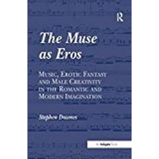 Modern muse The Muse as Eros: Music, Erotic Fantasy and Male Creativity in the Romantic and Modern Imagination