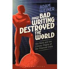 How Bad Writing Destroyed the World: Ayn Rand and the Literary Origins of the Financial Crisis (Hæftet, 2016)