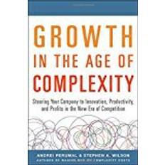 Age of innovation Growth in the Age of Complexity: Steering Your Company to Innovation, Productivity, and Profits in the New Era of Competition