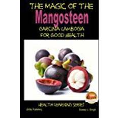 Garcinia cambogia The Magic of the Mangosteen - Garcinia Cambogia for Good Health