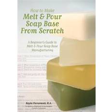 Books How to Make Melt & Pour Soap Base from Scratch: A Beginner's Guide to Melt & Pour Soap Base Manufacturing (Paperback, 2011)