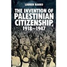 Banko The Invention of Palestinian Citizenship, 1918-1947