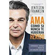 Te si AMA Como Si Nunca Te Hubieran Herido: Esperanza, Sanidad y El Poder de Un Corazon Sincero