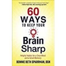 Clear brain 60 Ways to Keep Your Brain Sharp: Helpful Habits for a Clear Mind and a Great Memory