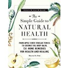 Bøker The Simple Guide to Natural Health: From Apple Cider Vinegar Tonics to Coconut Oil Body Balm, 150+ Home Remedies for Health and Healing