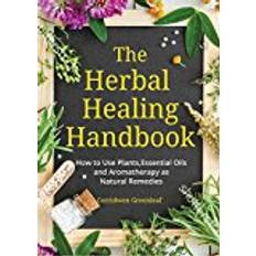 Aromatherapy essential oils The Herbal Healing Handbook: How to Use Plants, Essential OIls and Aromatherapy as Natural Remedies
