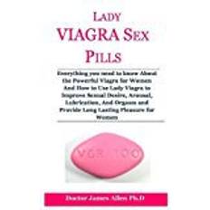 Viagra Lady Viagra Sex Pills: Everything you need to know About the Powerful Viagra for Women And How to Use Lady Viagra to Improve Sexual Desire, Arousal, ... and Provide Long Lasting Pleasure for Women