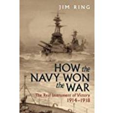 War of the ring How the Navy Won the War: The Real Instrument of Victory 1914 1918