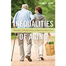 Power buch Inequalities of Aging: Paradoxes of Independence in American Home Care (Anthropologies of American Medicine: Culture, Power, and Practice)