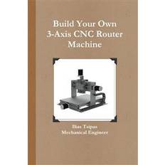 Cnc machine Build Your Own 3-Axis Cnc Router Machine (Hæftet, 2015)