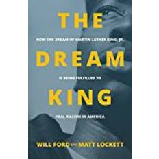 The Dream King: How the Dream of Martin Luther King, Jr. Is Being Fulfilled to Heal Racism in America