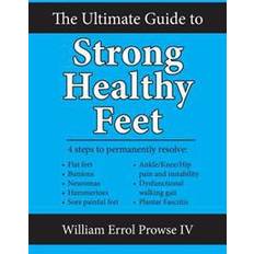 Books The Ultimate Guide to Strong Healthy Feet: Permanently Fix Flat Feet, Bunions, Neuromas, Chronic Joint Pain, Hammertoes, Sesamoiditis, Toe Crowding, H (Paperback, 2015)