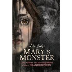 Monster madness Mary's Monster: Love, Madness, and How Mary Shelley Created Frankenstein (Inbunden, 2018)