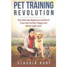 Perfect pet Pet Training Revolution: The Ultimate Beginners Guide to Train the Perfect Puppy and Kitten with Love (Books on Dog Training, Cat Training, Obe (Hæftet, 2017)