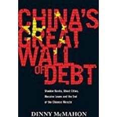 China's Great Wall of Debt: Shadow Banks, Ghost Cities, Massive Loans and the End of the Chinese Miracle