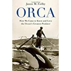 Orca predator Orca: How We Came to Know and Love the Ocean's Greatest Predator