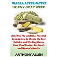 Horny goat weed Viagra Alternative - Horny Goat Weed: Benefits, Pre-cautions, Pros and Cons, How to Choose the Best Suitable and Working Horny Goat Weed Product For Men?s and Women?s Health: Volume 2