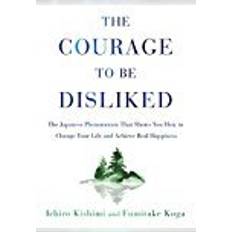 The courage to be disliked The Courage to Be Disliked: The Japanese Phenomenon That Shows You How to Change Your Life and Achieve Real Happiness (Inbunden, 2018)