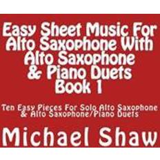 Alto saxophone Easy Sheet Music for Alto Saxophone with Alto Saxophone & Piano Duets Book 1: Ten Easy Pieces for Solo Alto Saxophone & Alto Saxophone/Piano Duets (Hæftet, 2015)