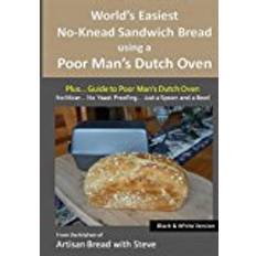 Bread sandwich World’s Easiest No-Knead Sandwich Bread using a Poor Man’s Dutch Oven (Plus… Guide to Poor Man’s Dutch Ovens) (B&W Version): From the kitchen of Artisan Bread with Steve