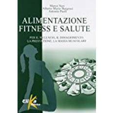 Libri Alimentazione, fitness e salute. Per il wellness, il dimagrimento, la prestazione, la massa muscolare