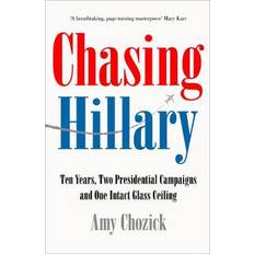 Chasing Hillary: Ten Years, Two Presidential Campaigns and One Intact Glass Ceiling (Hardcover, 2018)