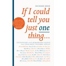 Remarkable people If I Could Tell You Just One Thing.: Encounters with Remarkable People and Their Most Valuable Advice